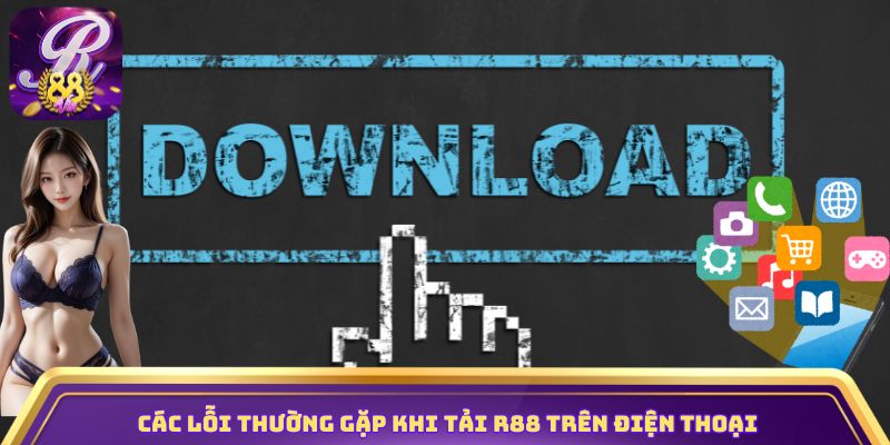 Các lỗi thường gặp khi tải R88 trên điện thoại