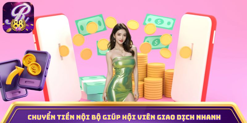 Chuyển tiền nội bộ giúp hội viên giao dịch nhanh