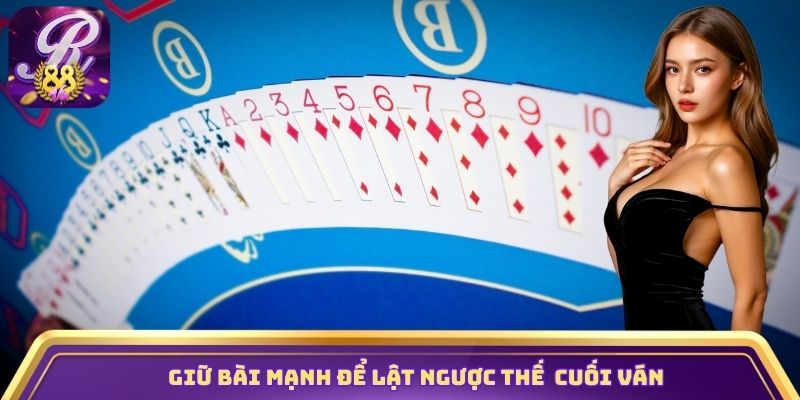 Giữ bài mạnh để lật ngược thế cuối ván bài